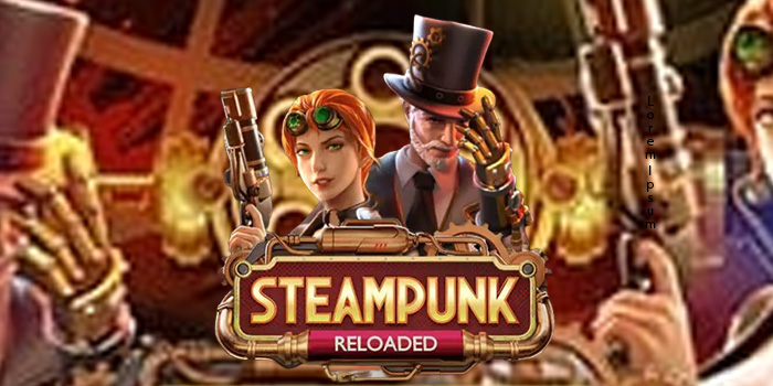 Steampunk Reloaded - Petualangan Slot dengan Sentuhan Futuristik